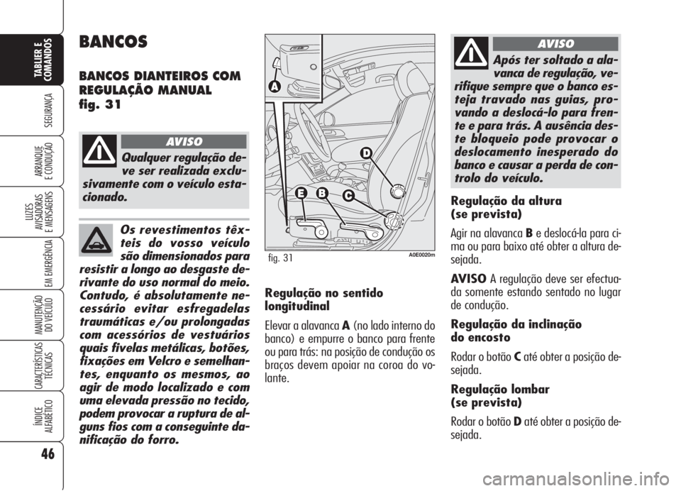 Alfa Romeo 159 2006 Manual de Uso e Manutenção (in Portuguese) Os revestimentos têx-
teis do vosso veículo
são dimensionados para
resistir a longo ao desgaste de-
rivante do uso normal do meio.
Contudo, é absolutamente ne-
cessário evitar esfregadelas
traum Alfa Romeo 159 2006 Manual de Uso e Manutenção (in Portuguese) Os revestimentos têx-
teis do vosso veículo
são dimensionados para
resistir a longo ao desgaste de-
rivante do uso normal do meio.
Contudo, é absolutamente ne-
cessário evitar esfregadelas
traum