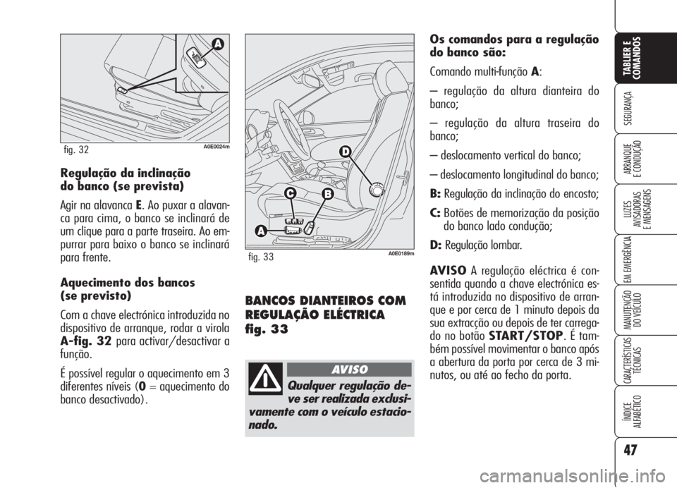 Alfa Romeo 159 2006 Manual de Uso e Manutenção (in Portuguese) 47
SEGURANÇA
LUZES
AVISADORAS
E MENSAGENS
EM EMERGÊNCIA
MANUTENÇÃO
DO VEÍCULO
CARACTERÍSTICASTÉCNICAS
ÍNDICE
ALFABÉTICO
TABLIER E
COMANDOS
ARRANQUE
E CONDUÇÃO
BANCOS DIANTEIROS COM
RE Alfa Romeo 159 2006 Manual de Uso e Manutenção (in Portuguese) 47
SEGURANÇA
LUZES
AVISADORAS
E MENSAGENS
EM EMERGÊNCIA
MANUTENÇÃO
DO VEÍCULO
CARACTERÍSTICASTÉCNICAS
ÍNDICE
ALFABÉTICO
TABLIER E
COMANDOS
ARRANQUE
E CONDUÇÃO
BANCOS DIANTEIROS COM
RE