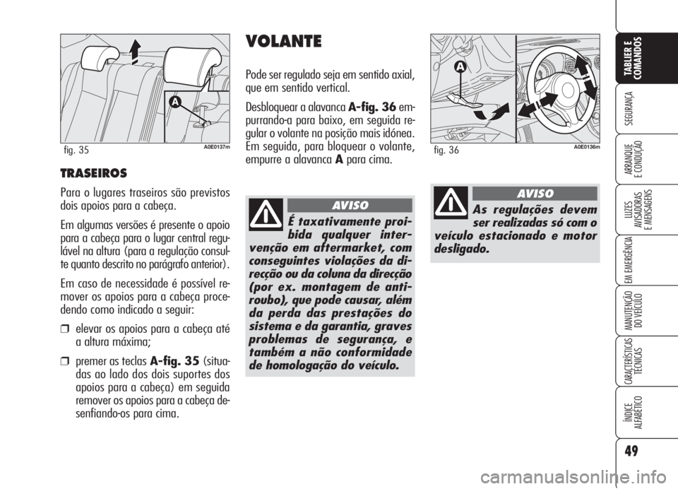 Alfa Romeo 159 2006 Manual de Uso e Manutenção (in Portuguese) 49
SEGURANÇA
LUZES
AVISADORAS
E MENSAGENS
EM EMERGÊNCIA
MANUTENÇÃO
DO VEÍCULO
CARACTERÍSTICASTÉCNICAS
ÍNDICE
ALFABÉTICO
TABLIER E
COMANDOS
ARRANQUE
E CONDUÇÃO TRASEIROS
Para o lugares Alfa Romeo 159 2006 Manual de Uso e Manutenção (in Portuguese) 49
SEGURANÇA
LUZES
AVISADORAS
E MENSAGENS
EM EMERGÊNCIA
MANUTENÇÃO
DO VEÍCULO
CARACTERÍSTICASTÉCNICAS
ÍNDICE
ALFABÉTICO
TABLIER E
COMANDOS
ARRANQUE
E CONDUÇÃO TRASEIROS
Para o lugares