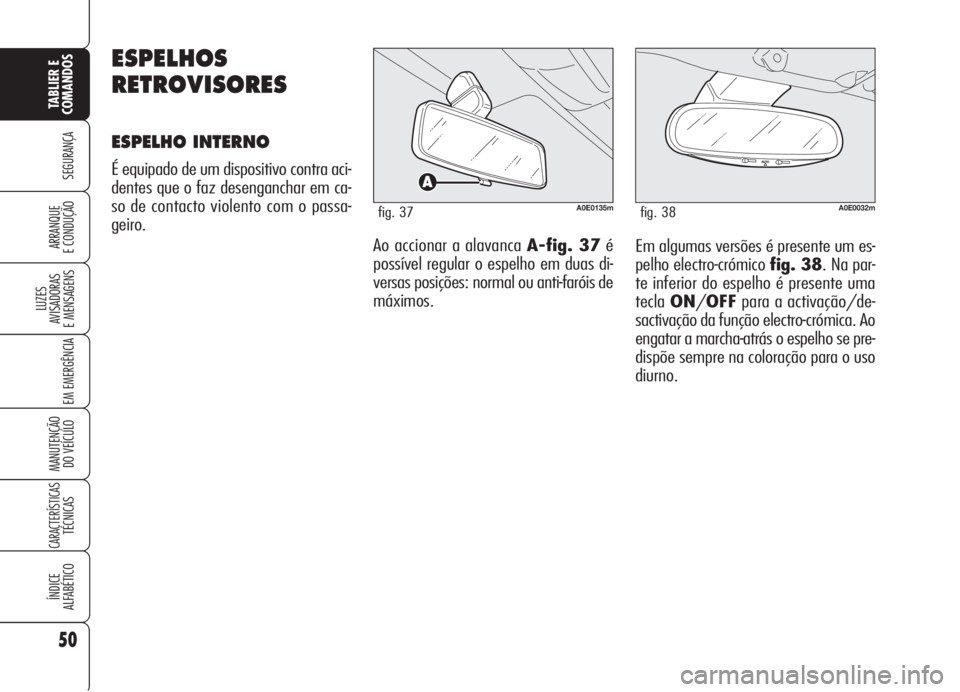 Alfa Romeo 159 2006 Manual de Uso e Manutenção (in Portuguese) 50
SEGURANÇA
LUZES
AVISADORAS
E MENSAGENS
EM EMERGÊNCIA
MANUTENÇÃO
DO VEÍCULO
CARACTERÍSTICASTÉCNICAS
ÍNDICE
ALFABÉTICO
TABLIER E
COMANDOS
ARRANQUE
E CONDUÇÃO Em algumas versões é pr Alfa Romeo 159 2006 Manual de Uso e Manutenção (in Portuguese) 50
SEGURANÇA
LUZES
AVISADORAS
E MENSAGENS
EM EMERGÊNCIA
MANUTENÇÃO
DO VEÍCULO
CARACTERÍSTICASTÉCNICAS
ÍNDICE
ALFABÉTICO
TABLIER E
COMANDOS
ARRANQUE
E CONDUÇÃO Em algumas versões é pr