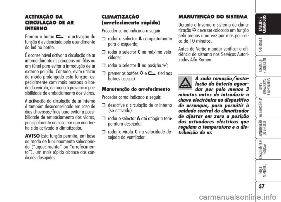 Alfa Romeo 159 2006 Manual de Uso e Manutenção (in Portuguese) 57
SEGURANÇA
LUZES
AVISADORAS
E MENSAGENS
EM EMERGÊNCIA
MANUTENÇÃO
DO VEÍCULO
CARACTERÍSTICASTÉCNICAS
ÍNDICE
ALFABÉTICO
TABLIER E
COMANDOS
ARRANQUE
E CONDUÇÃO
CLIMATIZAÇÃO
(arrefeci Alfa Romeo 159 2006 Manual de Uso e Manutenção (in Portuguese) 57
SEGURANÇA
LUZES
AVISADORAS
E MENSAGENS
EM EMERGÊNCIA
MANUTENÇÃO
DO VEÍCULO
CARACTERÍSTICASTÉCNICAS
ÍNDICE
ALFABÉTICO
TABLIER E
COMANDOS
ARRANQUE
E CONDUÇÃO
CLIMATIZAÇÃO
(arrefeci