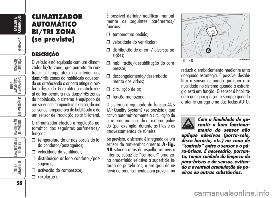 Alfa Romeo 159 2006 Manual de Uso e Manutenção (in Portuguese) 58
SEGURANÇA
LUZES
AVISADORAS
E MENSAGENS
EM EMERGÊNCIA
MANUTENÇÃO
DO VEÍCULO
CARACTERÍSTICASTÉCNICAS
ÍNDICE
ALFABÉTICO
TABLIER E
COMANDOS
ARRANQUE
E CONDUÇÃO
Com a finalidade de ga-
Alfa Romeo 159 2006 Manual de Uso e Manutenção (in Portuguese) 58
SEGURANÇA
LUZES
AVISADORAS
E MENSAGENS
EM EMERGÊNCIA
MANUTENÇÃO
DO VEÍCULO
CARACTERÍSTICASTÉCNICAS
ÍNDICE
ALFABÉTICO
TABLIER E
COMANDOS
ARRANQUE
E CONDUÇÃO
Com a finalidade de ga-