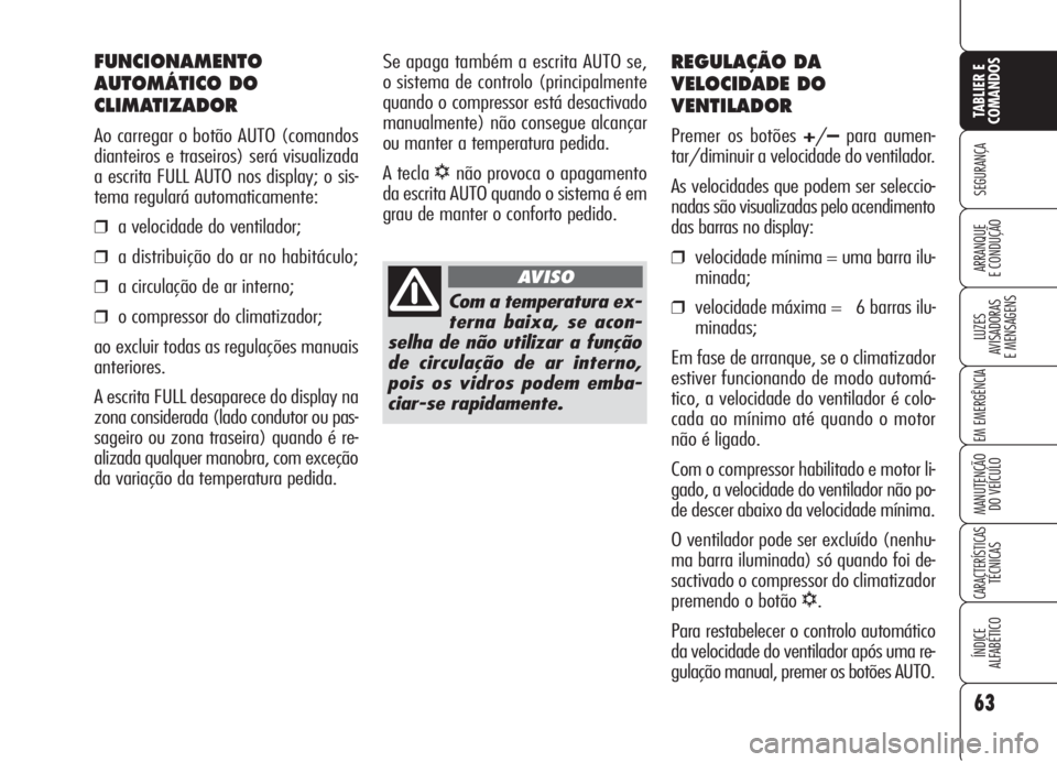 Alfa Romeo 159 2006 Manual de Uso e Manutenção (in Portuguese) 63
SEGURANÇA
LUZES
AVISADORAS
E MENSAGENS
EM EMERGÊNCIA
MANUTENÇÃO
DO VEÍCULO
CARACTERÍSTICASTÉCNICAS
ÍNDICE
ALFABÉTICO
TABLIER E
COMANDOS
ARRANQUE
E CONDUÇÃO
REGULAÇÃO DA
VELOCIDAD Alfa Romeo 159 2006 Manual de Uso e Manutenção (in Portuguese) 63
SEGURANÇA
LUZES
AVISADORAS
E MENSAGENS
EM EMERGÊNCIA
MANUTENÇÃO
DO VEÍCULO
CARACTERÍSTICASTÉCNICAS
ÍNDICE
ALFABÉTICO
TABLIER E
COMANDOS
ARRANQUE
E CONDUÇÃO
REGULAÇÃO DA
VELOCIDAD