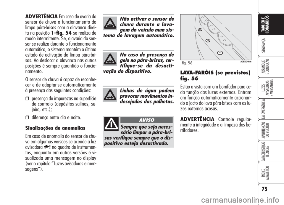 Alfa Romeo 159 2006 Manual de Uso e Manutenção (in Portuguese) 75
SEGURANÇA
LUZES
AVISADORAS
E MENSAGENS
EM EMERGÊNCIA
MANUTENÇÃO
DO VEÍCULO
CARACTERÍSTICASTÉCNICAS
ÍNDICE
ALFABÉTICO
TABLIER E
COMANDOS
ARRANQUE
E CONDUÇÃO LAVA-FARÓIS (se previsto Alfa Romeo 159 2006 Manual de Uso e Manutenção (in Portuguese) 75
SEGURANÇA
LUZES
AVISADORAS
E MENSAGENS
EM EMERGÊNCIA
MANUTENÇÃO
DO VEÍCULO
CARACTERÍSTICASTÉCNICAS
ÍNDICE
ALFABÉTICO
TABLIER E
COMANDOS
ARRANQUE
E CONDUÇÃO LAVA-FARÓIS (se previsto