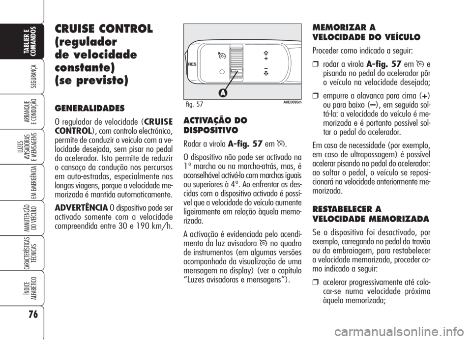 Alfa Romeo 159 2006 Manual de Uso e Manutenção (in Portuguese) 76
SEGURANÇA
LUZES
AVISADORAS
E MENSAGENS
EM EMERGÊNCIA
MANUTENÇÃO
DO VEÍCULO
CARACTERÍSTICASTÉCNICAS
ÍNDICE
ALFABÉTICO
TABLIER E
COMANDOS
ARRANQUE
E CONDUÇÃO
CRUISE CONTROL
(regulado Alfa Romeo 159 2006 Manual de Uso e Manutenção (in Portuguese) 76
SEGURANÇA
LUZES
AVISADORAS
E MENSAGENS
EM EMERGÊNCIA
MANUTENÇÃO
DO VEÍCULO
CARACTERÍSTICASTÉCNICAS
ÍNDICE
ALFABÉTICO
TABLIER E
COMANDOS
ARRANQUE
E CONDUÇÃO
CRUISE CONTROL
(regulado