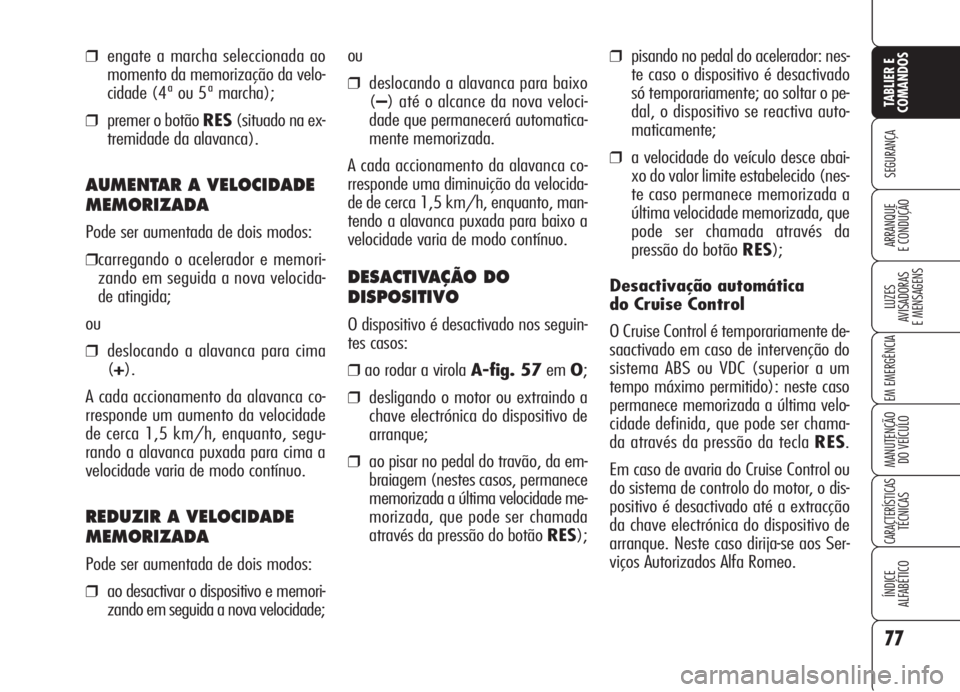 Alfa Romeo 159 2006 Manual de Uso e Manutenção (in Portuguese) 77
SEGURANÇA
LUZES
AVISADORAS
E MENSAGENS
EM EMERGÊNCIA
MANUTENÇÃO
DO VEÍCULO
CARACTERÍSTICASTÉCNICAS
ÍNDICE
ALFABÉTICO
TABLIER E
COMANDOS
ARRANQUE
E CONDUÇÃO
❒pisando no pedal do a Alfa Romeo 159 2006 Manual de Uso e Manutenção (in Portuguese) 77
SEGURANÇA
LUZES
AVISADORAS
E MENSAGENS
EM EMERGÊNCIA
MANUTENÇÃO
DO VEÍCULO
CARACTERÍSTICASTÉCNICAS
ÍNDICE
ALFABÉTICO
TABLIER E
COMANDOS
ARRANQUE
E CONDUÇÃO
❒pisando no pedal do a