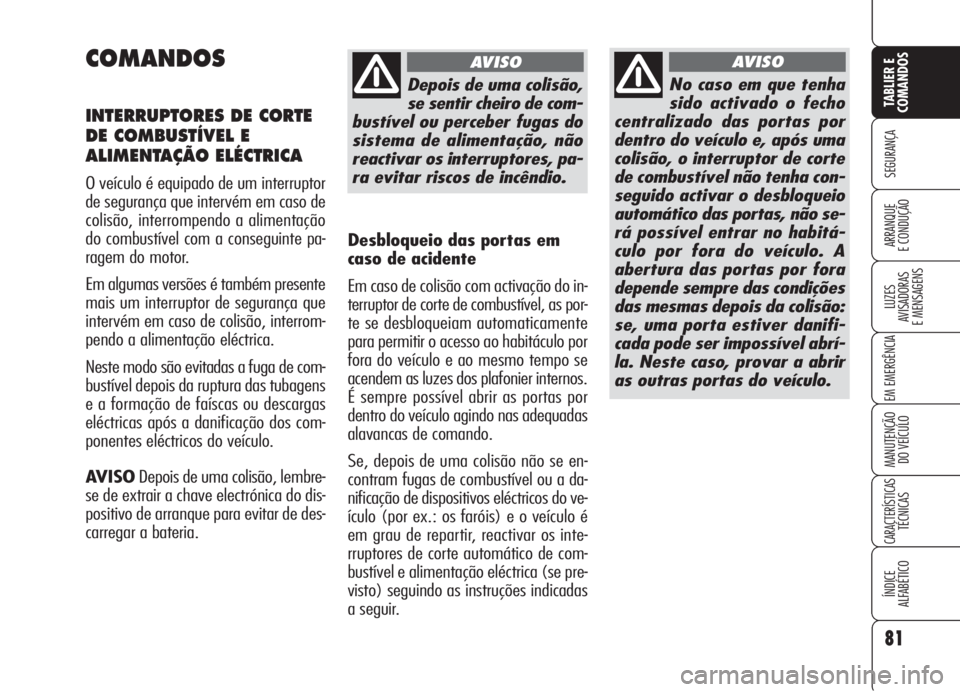 Alfa Romeo 159 2006 Manual de Uso e Manutenção (in Portuguese) 81
SEGURANÇA
LUZES
AVISADORAS
E MENSAGENS
EM EMERGÊNCIA
MANUTENÇÃO
DO VEÍCULO
CARACTERÍSTICASTÉCNICAS
ÍNDICE
ALFABÉTICO
TABLIER E
COMANDOS
ARRANQUE
E CONDUÇÃO
COMANDOS
INTERRUPTORES D Alfa Romeo 159 2006 Manual de Uso e Manutenção (in Portuguese) 81
SEGURANÇA
LUZES
AVISADORAS
E MENSAGENS
EM EMERGÊNCIA
MANUTENÇÃO
DO VEÍCULO
CARACTERÍSTICASTÉCNICAS
ÍNDICE
ALFABÉTICO
TABLIER E
COMANDOS
ARRANQUE
E CONDUÇÃO
COMANDOS
INTERRUPTORES D