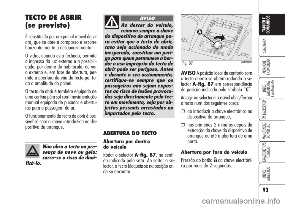 Alfa Romeo 159 2006 Manual de Uso e Manutenção (in Portuguese) 93
SEGURANÇA
LUZES
AVISADORAS
E MENSAGENS
EM EMERGÊNCIA
MANUTENÇÃO
DO VEÍCULO
CARACTERÍSTICASTÉCNICAS
ÍNDICE
ALFABÉTICO
TABLIER E
COMANDOS
ARRANQUE
E CONDUÇÃO
TECTO DE ABRIR
(se previ Alfa Romeo 159 2006 Manual de Uso e Manutenção (in Portuguese) 93
SEGURANÇA
LUZES
AVISADORAS
E MENSAGENS
EM EMERGÊNCIA
MANUTENÇÃO
DO VEÍCULO
CARACTERÍSTICASTÉCNICAS
ÍNDICE
ALFABÉTICO
TABLIER E
COMANDOS
ARRANQUE
E CONDUÇÃO
TECTO DE ABRIR
(se previ