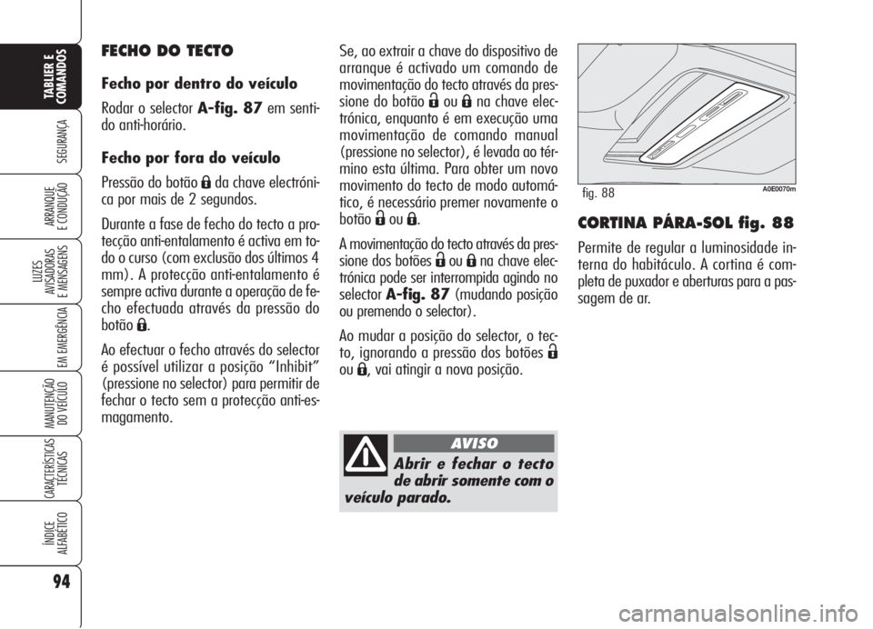 Alfa Romeo 159 2006 Manual de Uso e Manutenção (in Portuguese) 94
SEGURANÇA
LUZES
AVISADORAS
E MENSAGENS
EM EMERGÊNCIA
MANUTENÇÃO
DO VEÍCULO
CARACTERÍSTICASTÉCNICAS
ÍNDICE
ALFABÉTICO
TABLIER E
COMANDOS
ARRANQUE
E CONDUÇÃO CORTINA PÁRA-SOL fig. 88 Alfa Romeo 159 2006 Manual de Uso e Manutenção (in Portuguese) 94
SEGURANÇA
LUZES
AVISADORAS
E MENSAGENS
EM EMERGÊNCIA
MANUTENÇÃO
DO VEÍCULO
CARACTERÍSTICASTÉCNICAS
ÍNDICE
ALFABÉTICO
TABLIER E
COMANDOS
ARRANQUE
E CONDUÇÃO CORTINA PÁRA-SOL fig. 88