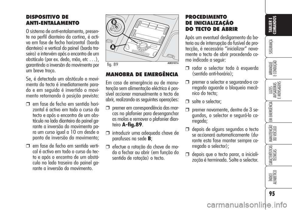 Alfa Romeo 159 2006 Manual de Uso e Manutenção (in Portuguese) 95
SEGURANÇA
LUZES
AVISADORAS
E MENSAGENS
EM EMERGÊNCIA
MANUTENÇÃO
DO VEÍCULO
CARACTERÍSTICASTÉCNICAS
ÍNDICE
ALFABÉTICO
TABLIER E
COMANDOS
ARRANQUE
E CONDUÇÃO
DISPOSITIVO DE
ANTI-ENT Alfa Romeo 159 2006 Manual de Uso e Manutenção (in Portuguese) 95
SEGURANÇA
LUZES
AVISADORAS
E MENSAGENS
EM EMERGÊNCIA
MANUTENÇÃO
DO VEÍCULO
CARACTERÍSTICASTÉCNICAS
ÍNDICE
ALFABÉTICO
TABLIER E
COMANDOS
ARRANQUE
E CONDUÇÃO
DISPOSITIVO DE
ANTI-ENT