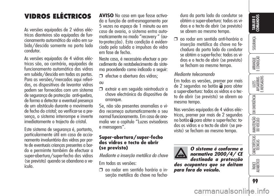 Alfa Romeo 159 2007  Manual de Uso e Manutenção (in Portuguese) 99
SEGURANÇA
LUZES
AVISADORAS 
E MENSAGENS 
EM EMERGÊNCIA 
MANUTENÇÃO
DO VEÍCULO 
CARACTERÍSTICASTÉCNICAS
ÍNDICE
ALFABÉTICO
TABLIER E 
COMANDOS
ARRANQUE
E CONDUÇÃO 
AVISONo caso em que foss