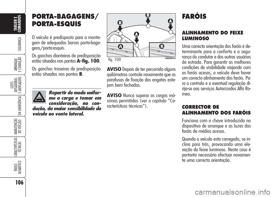 Alfa Romeo 159 2007  Manual de Uso e Manutenção (in Portuguese) 106
SEGURANÇA
LUZES
AVISADORAS 
E MENSAGENS 
EM EMERGÊNCIA 
MANUTENÇÃO
DO VEÍCULO 
CARACTERÍSTICASTÉCNICAS
ÍNDICE
ALFABÉTICO
TABLIER E 
COMANDOS
ARRANQUE
E CONDUÇÃO 
PORTA-BAGAGENS/
PORTA-E