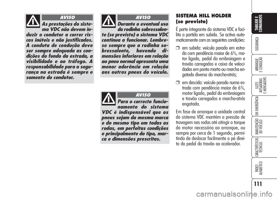 Alfa Romeo 159 2007 Manual de Uso e Manutenção (in Portuguese) 111
SEGURANÇA
LUZES
AVISADORAS
E MENSAGENS
EM EMERGÊNCIA
MANUTENÇÃO
DO VEÍCULO
CARACTERÍSTICASTÉCNICAS
ÍNDICE
ALFABÉTICO
TABLIER E
COMANDOS
ARRANQUE
E CONDUÇÃO
As prestações do sist Alfa Romeo 159 2007 Manual de Uso e Manutenção (in Portuguese) 111
SEGURANÇA
LUZES
AVISADORAS
E MENSAGENS
EM EMERGÊNCIA
MANUTENÇÃO
DO VEÍCULO
CARACTERÍSTICASTÉCNICAS
ÍNDICE
ALFABÉTICO
TABLIER E
COMANDOS
ARRANQUE
E CONDUÇÃO
As prestações do sist