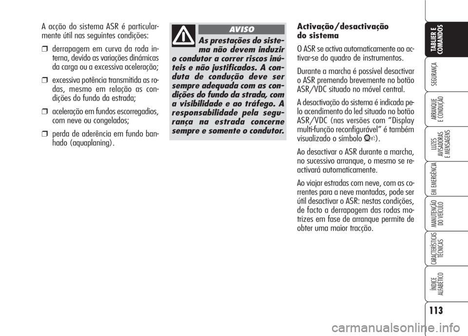 Alfa Romeo 159 2007 Manual de Uso e Manutenção (in Portuguese) 113
SEGURANÇA
LUZES
AVISADORAS
E MENSAGENS
EM EMERGÊNCIA
MANUTENÇÃO
DO VEÍCULO
CARACTERÍSTICASTÉCNICAS
ÍNDICE
ALFABÉTICO
TABLIER E
COMANDOS
ARRANQUE
E CONDUÇÃO
As prestações do sist Alfa Romeo 159 2007 Manual de Uso e Manutenção (in Portuguese) 113
SEGURANÇA
LUZES
AVISADORAS
E MENSAGENS
EM EMERGÊNCIA
MANUTENÇÃO
DO VEÍCULO
CARACTERÍSTICASTÉCNICAS
ÍNDICE
ALFABÉTICO
TABLIER E
COMANDOS
ARRANQUE
E CONDUÇÃO
As prestações do sist