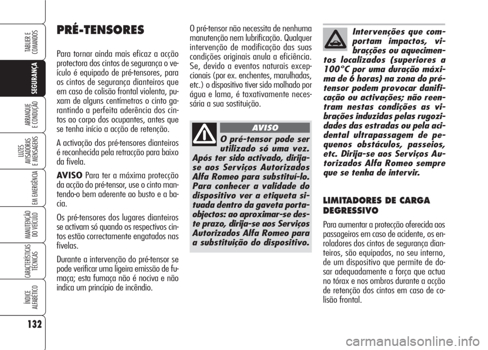 Alfa Romeo 159 2007  Manual de Uso e Manutenção (in Portuguese) 132
SEGURANÇA
LUZES
AVISADORAS 
E MENSAGENS 
EM EMERGÊNCIA 
MANUTENÇÃO
DO VEÍCULO 
CARACTERÍSTICASTÉCNICAS
ÍNDICE
ALFABÉTICO
TABLIER E 
COMANDOS
ARRANQUE
E CONDUÇÃO 
O pré-tensor não nece