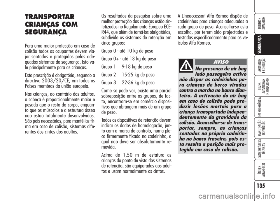 Alfa Romeo 159 2007  Manual de Uso e Manutenção (in Portuguese) 135
SEGURANÇA
LUZES
AVISADORAS 
E MENSAGENS 
EM EMERGÊNCIA 
MANUTENÇÃO
DO VEÍCULO 
CARACTERÍSTICASTÉCNICAS
ÍNDICE
ALFABÉTICO
TABLIER E 
COMANDOS
ARRANQUE
E CONDUÇÃO 
Os resultados da pesqui