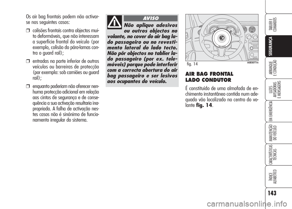 Alfa Romeo 159 2007  Manual de Uso e Manutenção (in Portuguese) 143
SEGURANÇA
LUZES
AVISADORAS 
E MENSAGENS 
EM EMERGÊNCIA 
MANUTENÇÃO
DO VEÍCULO 
CARACTERÍSTICASTÉCNICAS
ÍNDICE
ALFABÉTICO
TABLIER E 
COMANDOS
ARRANQUE
E CONDUÇÃO AIR BAG FRONTAL 
LADO CO