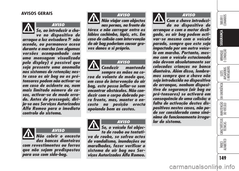 Alfa Romeo 159 2007 Manual de Uso e Manutenção (in Portuguese) 149
SEGURANÇA
LUZES
AVISADORAS
E MENSAGENS
EM EMERGÊNCIA
MANUTENÇÃO
DO VEÍCULO
CARACTERÍSTICASTÉCNICAS
ÍNDICE
ALFABÉTICO
TABLIER E
COMANDOS
ARRANQUE
E CONDUÇÃO
AVISOS GERAIS
Se, ao in Alfa Romeo 159 2007 Manual de Uso e Manutenção (in Portuguese) 149
SEGURANÇA
LUZES
AVISADORAS
E MENSAGENS
EM EMERGÊNCIA
MANUTENÇÃO
DO VEÍCULO
CARACTERÍSTICASTÉCNICAS
ÍNDICE
ALFABÉTICO
TABLIER E
COMANDOS
ARRANQUE
E CONDUÇÃO
AVISOS GERAIS
Se, ao in