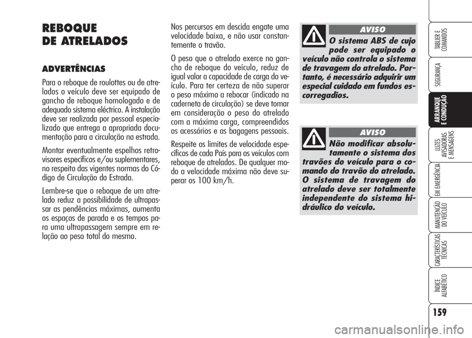 Alfa Romeo 159 2007 Manual de Uso e Manutenção (in Portuguese) 159
SEGURANÇA
LUZES
AVISADORAS
E MENSAGENS
EM EMERGÊNCIA
MANUTENÇÃO
DO VEÍCULO
CARACTERÍSTICASTÉCNICAS
ÍNDICE
ALFABÉTICO
TABLIER E
COMANDOS
ARRANQUE
E CONDUÇÃO
Nos percursos em descid Alfa Romeo 159 2007 Manual de Uso e Manutenção (in Portuguese) 159
SEGURANÇA
LUZES
AVISADORAS
E MENSAGENS
EM EMERGÊNCIA
MANUTENÇÃO
DO VEÍCULO
CARACTERÍSTICASTÉCNICAS
ÍNDICE
ALFABÉTICO
TABLIER E
COMANDOS
ARRANQUE
E CONDUÇÃO
Nos percursos em descid
