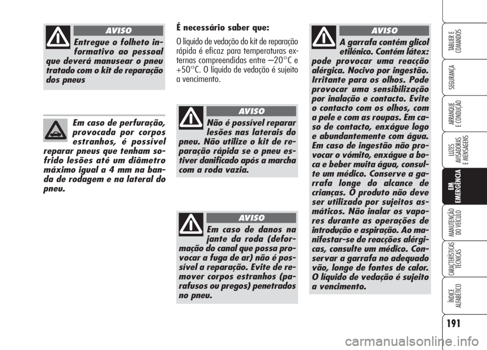Alfa Romeo 159 2007  Manual de Uso e Manutenção (in Portuguese) 191
SEGURANÇA
LUZES
AVISADORAS 
E MENSAGENS 
EM
EMERGÊNCIA
MANUTENÇÃO
DO VEÍCULO 
CARACTERÍSTICASTÉCNICAS
ÍNDICE
ALFABÉTICO
TABLIER E 
COMANDOS
ARRANQUE
E CONDUÇÃO 
A garrafa contém glicol
