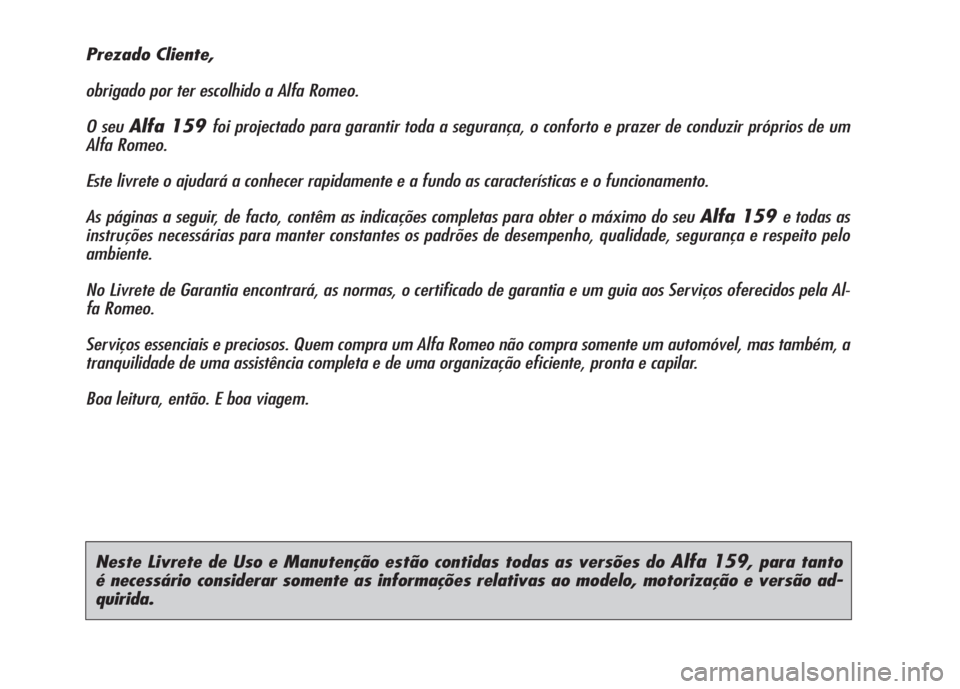 Alfa Romeo 159 2007 Manual de Uso e Manutenção (in Portuguese) Neste Livrete de Uso e Manutenção estão contidas todas as versões do Alfa 159, para tanto
é necessário considerar somente as informações relativas ao modelo, motorização e versão ad-
quiri Alfa Romeo 159 2007 Manual de Uso e Manutenção (in Portuguese) Neste Livrete de Uso e Manutenção estão contidas todas as versões do Alfa 159, para tanto
é necessário considerar somente as informações relativas ao modelo, motorização e versão ad-
quiri