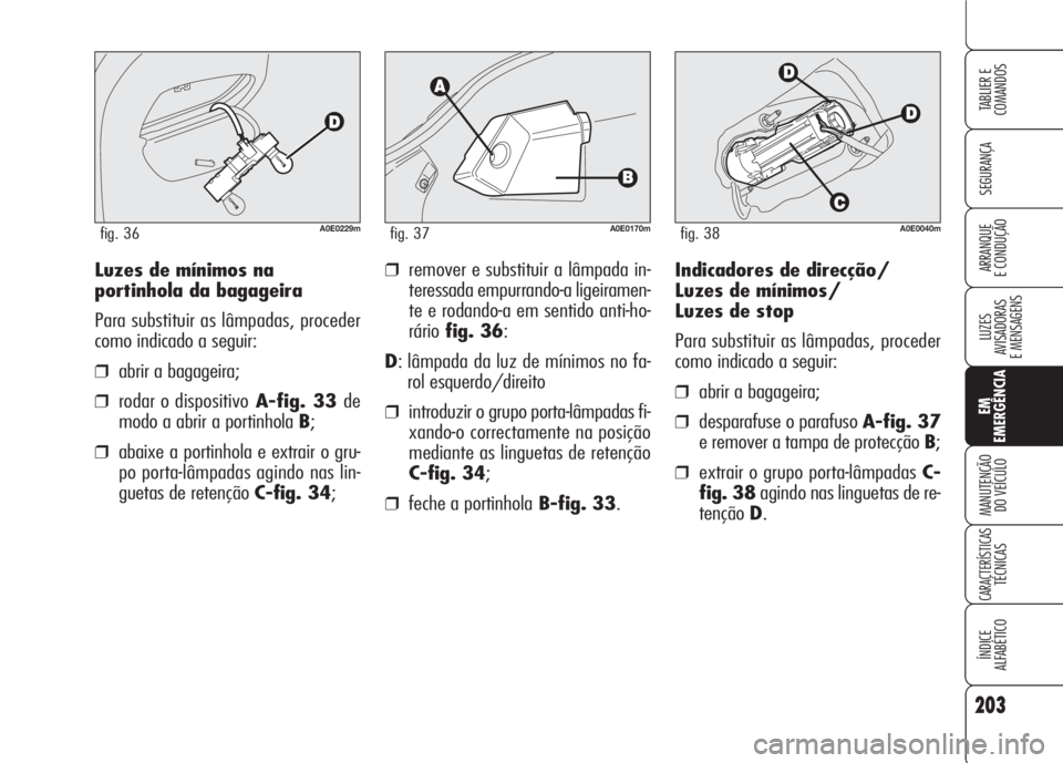 Alfa Romeo 159 2007  Manual de Uso e Manutenção (in Portuguese) 203
SEGURANÇA
LUZES
AVISADORAS 
E MENSAGENS 
EM
EMERGÊNCIA
MANUTENÇÃO
DO VEÍCULO 
CARACTERÍSTICASTÉCNICAS
ÍNDICE
ALFABÉTICO
TABLIER E 
COMANDOS
ARRANQUE
E CONDUÇÃO Indicadores de direcção