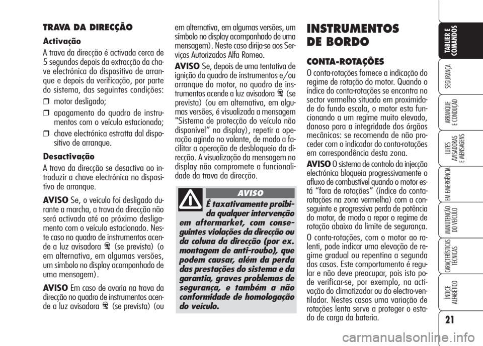 Alfa Romeo 159 2007  Manual de Uso e Manutenção (in Portuguese) É taxativamente proibi-
da qualquer intervenção
em aftermarket, com conse-
guintes violações da direcção ou
da coluna da direcção (por ex.
montagem de anti-roubo), que
podem causar, além da 