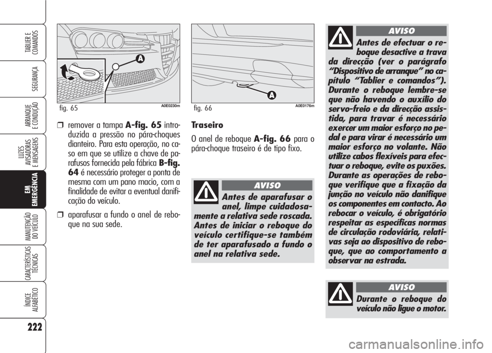Alfa Romeo 159 2007 Manual de Uso e Manutenção (in Portuguese) 222
SEGURANÇA
LUZES
AVISADORAS
E MENSAGENS
EM
EMERGÊNCIA
MANUTENÇÃO
DO VEÍCULO
CARACTERÍSTICASTÉCNICAS
ÍNDICE
ALFABÉTICO
TABLIER E
COMANDOS
ARRANQUE
E CONDUÇÃO
Durante o reboque do
ve Alfa Romeo 159 2007 Manual de Uso e Manutenção (in Portuguese) 222
SEGURANÇA
LUZES
AVISADORAS
E MENSAGENS
EM
EMERGÊNCIA
MANUTENÇÃO
DO VEÍCULO
CARACTERÍSTICASTÉCNICAS
ÍNDICE
ALFABÉTICO
TABLIER E
COMANDOS
ARRANQUE
E CONDUÇÃO
Durante o reboque do
ve