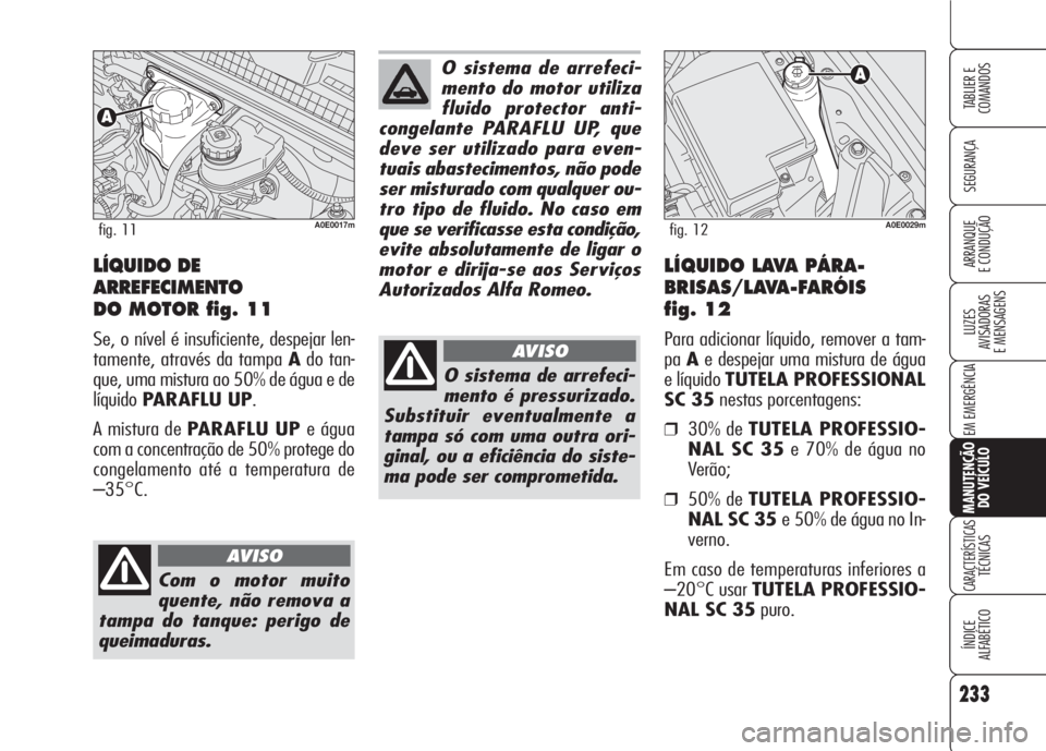 Alfa Romeo 159 2007  Manual de Uso e Manutenção (in Portuguese) 233
SEGURANÇA
LUZES
AVISADORAS 
E MENSAGENS 
EM EMERGÊNCIA 
MANUTENÇÃO
DO VEÍCULO
CARACTERÍSTICASTÉCNICAS
ÍNDICE
ALFABÉTICO
TABLIER E 
COMANDOS
ARRANQUE
E CONDUÇÃO LÍQUIDO DE
ARREFECIMENTO
