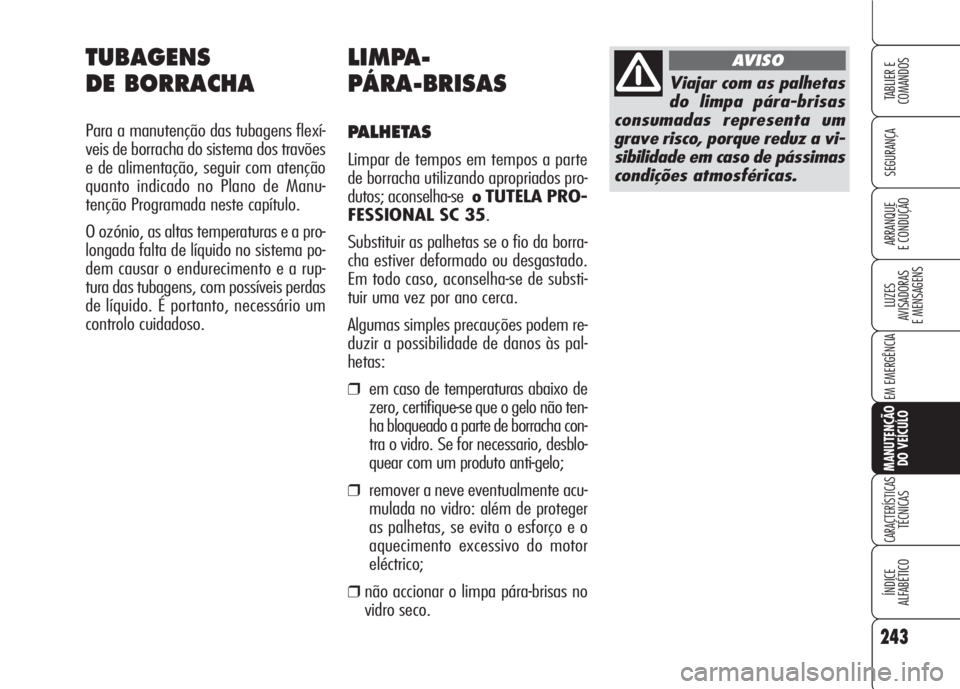Alfa Romeo 159 2007  Manual de Uso e Manutenção (in Portuguese) 243
SEGURANÇA
LUZES
AVISADORAS 
E MENSAGENS 
EM EMERGÊNCIA 
MANUTENÇÃO
DO VEÍCULO
CARACTERÍSTICASTÉCNICAS
ÍNDICE
ALFABÉTICO
TABLIER E 
COMANDOS
ARRANQUE
E CONDUÇÃO 
LIMPA-
PÁRA-BRISAS
PALH