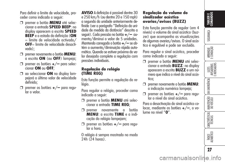 Alfa Romeo 159 2007  Manual de Uso e Manutenção (in Portuguese) Para definir o limite de velocidade, pro-
ceder como indicado a seguir:
❒premer o botão MENUaté selec-
cionar a entrada SPEED BEEP: no
display aparecem a escrita SPEED
BEEPe o estado da definiçã
