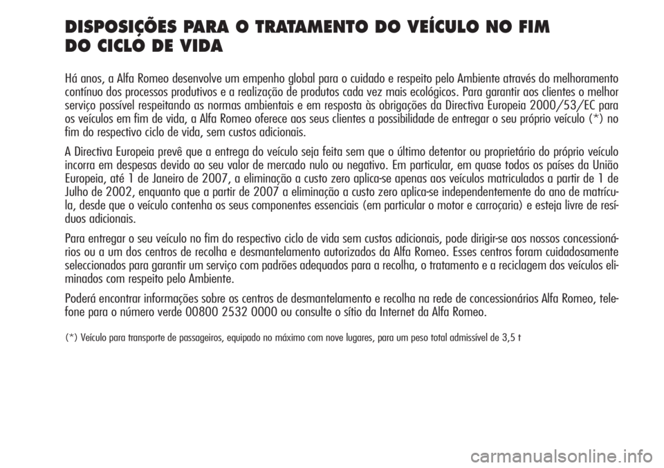 Alfa Romeo 159 2007  Manual de Uso e Manutenção (in Portuguese) DISPOSIÇÕES PARA O TRATAMENTO DO VEÍCULO NO FIM 
DO CICLO DE VIDA
Há anos, a Alfa Romeo desenvolve um empenho global para o cuidado e respeito pelo Ambiente através do melhoramento
contínuo dos 