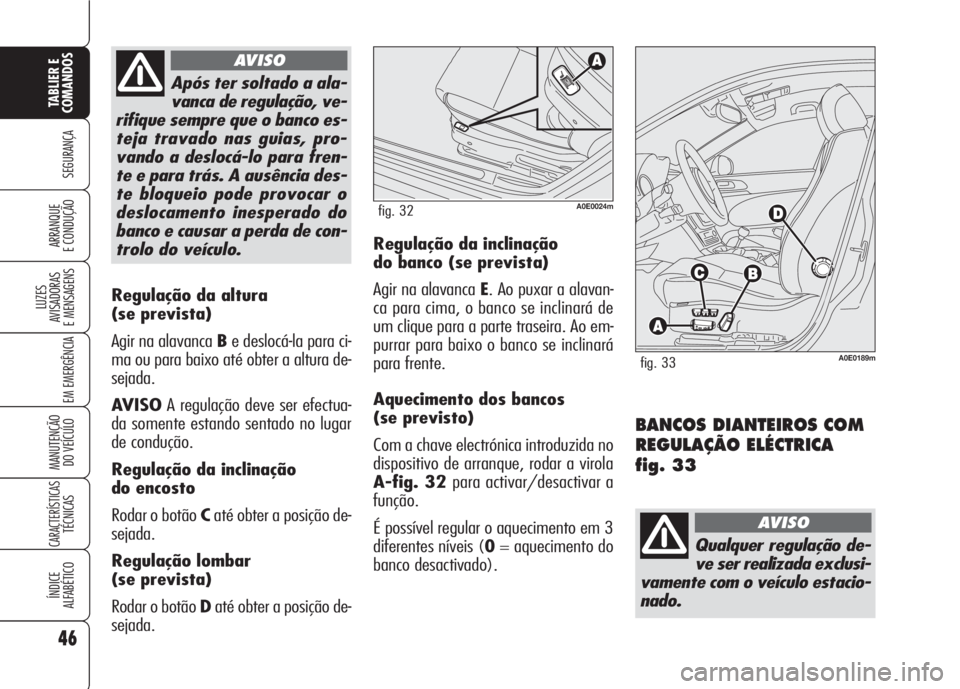 Alfa Romeo 159 2007 Manual de Uso e Manutenção (in Portuguese) 46
SEGURANÇA
LUZES
AVISADORAS
E MENSAGENS
EM EMERGÊNCIA
MANUTENÇÃO
DO VEÍCULO
CARACTERÍSTICASTÉCNICAS
ÍNDICE
ALFABÉTICO
TABLIER E
COMANDOS
ARRANQUE
E CONDUÇÃO
Regulação da altura
( Alfa Romeo 159 2007 Manual de Uso e Manutenção (in Portuguese) 46
SEGURANÇA
LUZES
AVISADORAS
E MENSAGENS
EM EMERGÊNCIA
MANUTENÇÃO
DO VEÍCULO
CARACTERÍSTICASTÉCNICAS
ÍNDICE
ALFABÉTICO
TABLIER E
COMANDOS
ARRANQUE
E CONDUÇÃO
Regulação da altura
(