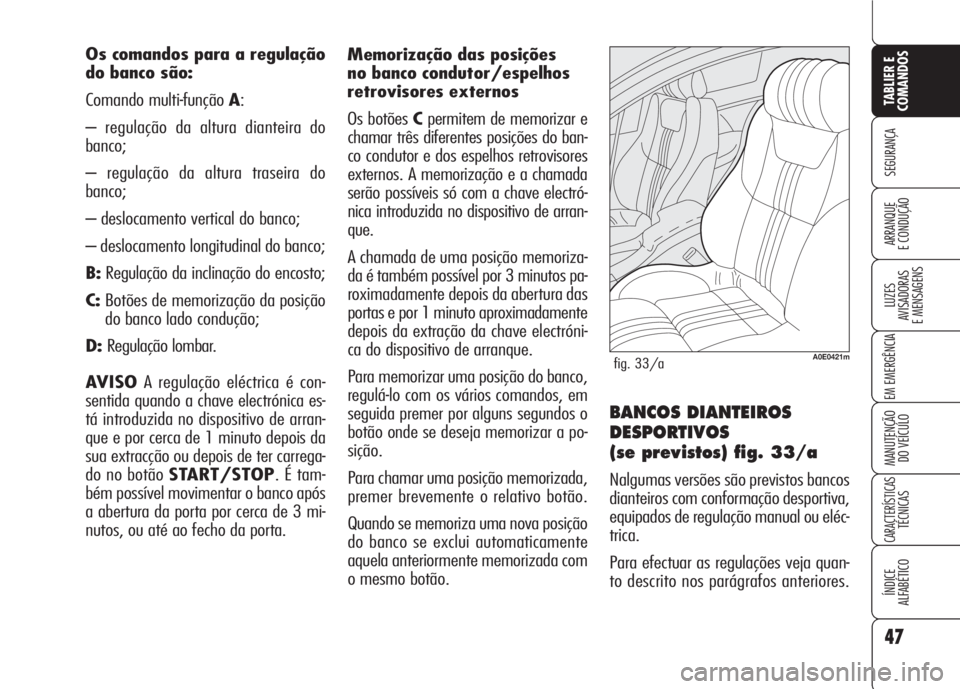 Alfa Romeo 159 2007  Manual de Uso e Manutenção (in Portuguese) 47
SEGURANÇA
LUZES
AVISADORAS 
E MENSAGENS 
EM EMERGÊNCIA 
MANUTENÇÃO
DO VEÍCULO 
CARACTERÍSTICASTÉCNICAS
ÍNDICE
ALFABÉTICO
TABLIER E 
COMANDOS
ARRANQUE
E CONDUÇÃO 
Os comandos para a regul