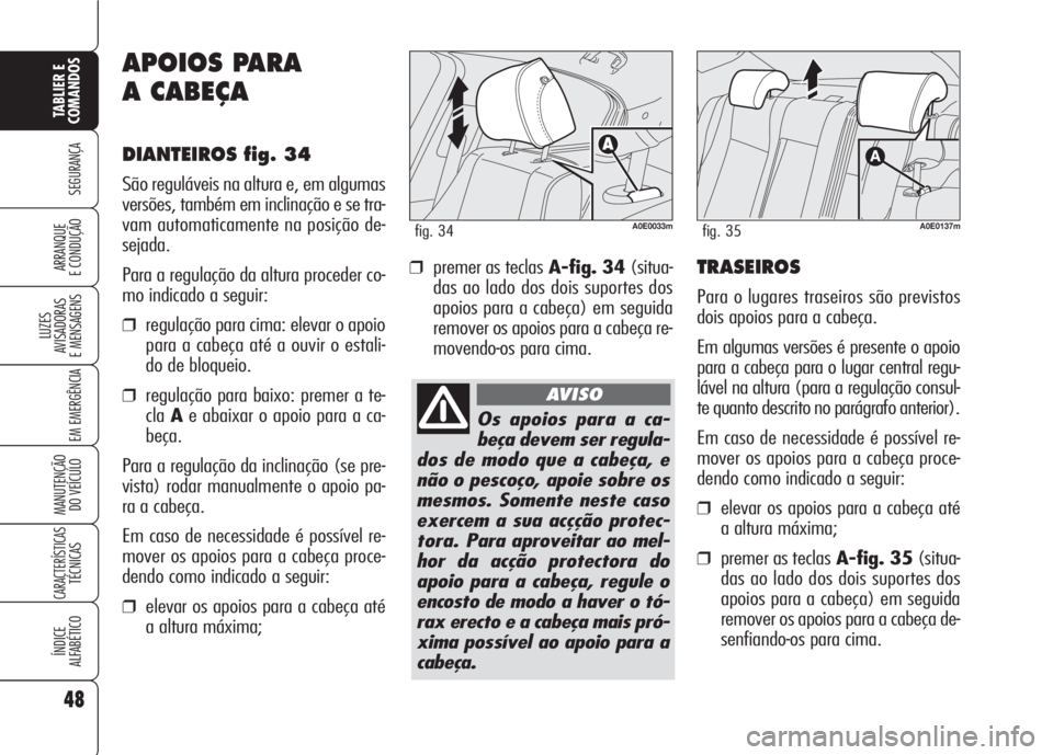 Alfa Romeo 159 2007 Manual de Uso e Manutenção (in Portuguese) 48
SEGURANÇA
LUZES
AVISADORAS
E MENSAGENS
EM EMERGÊNCIA
MANUTENÇÃO
DO VEÍCULO
CARACTERÍSTICASTÉCNICAS
ÍNDICE
ALFABÉTICO
TABLIER E
COMANDOS
ARRANQUE
E CONDUÇÃO
APOIOS PARA
A CABEÇA
DI Alfa Romeo 159 2007 Manual de Uso e Manutenção (in Portuguese) 48
SEGURANÇA
LUZES
AVISADORAS
E MENSAGENS
EM EMERGÊNCIA
MANUTENÇÃO
DO VEÍCULO
CARACTERÍSTICASTÉCNICAS
ÍNDICE
ALFABÉTICO
TABLIER E
COMANDOS
ARRANQUE
E CONDUÇÃO
APOIOS PARA
A CABEÇA
DI