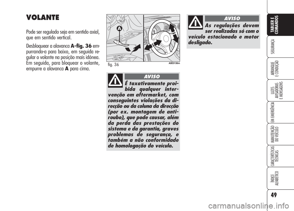 Alfa Romeo 159 2007 Manual de Uso e Manutenção (in Portuguese) 49
SEGURANÇA
LUZES
AVISADORAS
E MENSAGENS
EM EMERGÊNCIA
MANUTENÇÃO
DO VEÍCULO
CARACTERÍSTICASTÉCNICAS
ÍNDICE
ALFABÉTICO
TABLIER E
COMANDOS
ARRANQUE
E CONDUÇÃO
VOLANTE
Pode ser regulad Alfa Romeo 159 2007 Manual de Uso e Manutenção (in Portuguese) 49
SEGURANÇA
LUZES
AVISADORAS
E MENSAGENS
EM EMERGÊNCIA
MANUTENÇÃO
DO VEÍCULO
CARACTERÍSTICASTÉCNICAS
ÍNDICE
ALFABÉTICO
TABLIER E
COMANDOS
ARRANQUE
E CONDUÇÃO
VOLANTE
Pode ser regulad