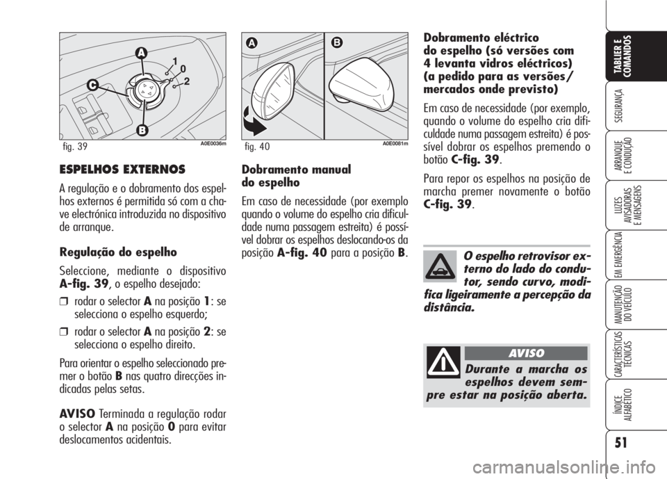 Alfa Romeo 159 2007 Manual de Uso e Manutenção (in Portuguese) 51
SEGURANÇA
LUZES
AVISADORAS
E MENSAGENS
EM EMERGÊNCIA
MANUTENÇÃO
DO VEÍCULO
CARACTERÍSTICASTÉCNICAS
ÍNDICE
ALFABÉTICO
TABLIER E
COMANDOS
ARRANQUE
E CONDUÇÃO ESPELHOS EXTERNOS
A regul Alfa Romeo 159 2007 Manual de Uso e Manutenção (in Portuguese) 51
SEGURANÇA
LUZES
AVISADORAS
E MENSAGENS
EM EMERGÊNCIA
MANUTENÇÃO
DO VEÍCULO
CARACTERÍSTICASTÉCNICAS
ÍNDICE
ALFABÉTICO
TABLIER E
COMANDOS
ARRANQUE
E CONDUÇÃO ESPELHOS EXTERNOS
A regul
