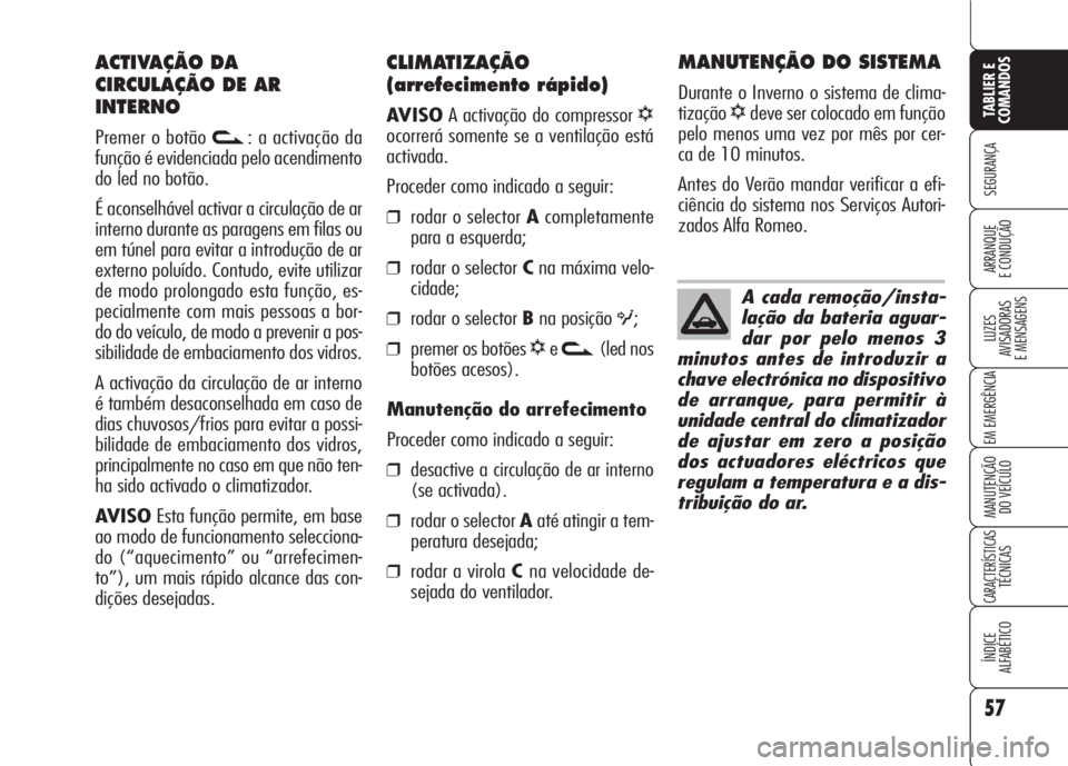 Alfa Romeo 159 2007 Manual de Uso e Manutenção (in Portuguese) 57
SEGURANÇA
LUZES
AVISADORAS
E MENSAGENS
EM EMERGÊNCIA
MANUTENÇÃO
DO VEÍCULO
CARACTERÍSTICASTÉCNICAS
ÍNDICE
ALFABÉTICO
TABLIER E
COMANDOS
ARRANQUE
E CONDUÇÃO
CLIMATIZAÇÃO
(arrefeci Alfa Romeo 159 2007 Manual de Uso e Manutenção (in Portuguese) 57
SEGURANÇA
LUZES
AVISADORAS
E MENSAGENS
EM EMERGÊNCIA
MANUTENÇÃO
DO VEÍCULO
CARACTERÍSTICASTÉCNICAS
ÍNDICE
ALFABÉTICO
TABLIER E
COMANDOS
ARRANQUE
E CONDUÇÃO
CLIMATIZAÇÃO
(arrefeci