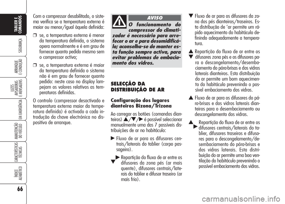 Alfa Romeo 159 2007 Manual de Uso e Manutenção (in Portuguese) 66
SEGURANÇA
LUZES
AVISADORAS
E MENSAGENS
EM EMERGÊNCIA
MANUTENÇÃO
DO VEÍCULO
CARACTERÍSTICASTÉCNICAS
ÍNDICE
ALFABÉTICO
TABLIER E
COMANDOS
ARRANQUE
E CONDUÇÃO
SELECÇÃO DA
DISTRIBUI Alfa Romeo 159 2007 Manual de Uso e Manutenção (in Portuguese) 66
SEGURANÇA
LUZES
AVISADORAS
E MENSAGENS
EM EMERGÊNCIA
MANUTENÇÃO
DO VEÍCULO
CARACTERÍSTICASTÉCNICAS
ÍNDICE
ALFABÉTICO
TABLIER E
COMANDOS
ARRANQUE
E CONDUÇÃO
SELECÇÃO DA
DISTRIBUI