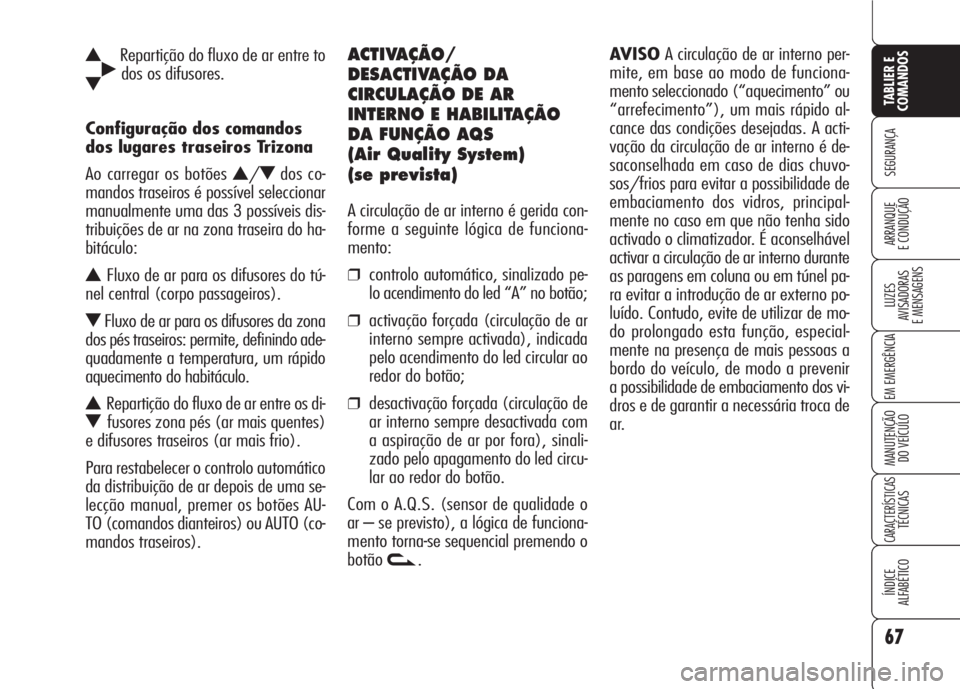 Alfa Romeo 159 2007  Manual de Uso e Manutenção (in Portuguese) 67
SEGURANÇA
LUZES
AVISADORAS 
E MENSAGENS 
EM EMERGÊNCIA 
MANUTENÇÃO
DO VEÍCULO 
CARACTERÍSTICASTÉCNICAS
ÍNDICE
ALFABÉTICO
TABLIER E 
COMANDOS
ARRANQUE
E CONDUÇÃO 
N˙Repartição do fluxo