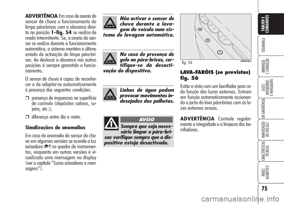 Alfa Romeo 159 2007 Manual de Uso e Manutenção (in Portuguese) 75
SEGURANÇA
LUZES
AVISADORAS
E MENSAGENS
EM EMERGÊNCIA
MANUTENÇÃO
DO VEÍCULO
CARACTERÍSTICASTÉCNICAS
ÍNDICE
ALFABÉTICO
TABLIER E
COMANDOS
ARRANQUE
E CONDUÇÃO LAVA-FARÓIS (se previsto Alfa Romeo 159 2007 Manual de Uso e Manutenção (in Portuguese) 75
SEGURANÇA
LUZES
AVISADORAS
E MENSAGENS
EM EMERGÊNCIA
MANUTENÇÃO
DO VEÍCULO
CARACTERÍSTICASTÉCNICAS
ÍNDICE
ALFABÉTICO
TABLIER E
COMANDOS
ARRANQUE
E CONDUÇÃO LAVA-FARÓIS (se previsto