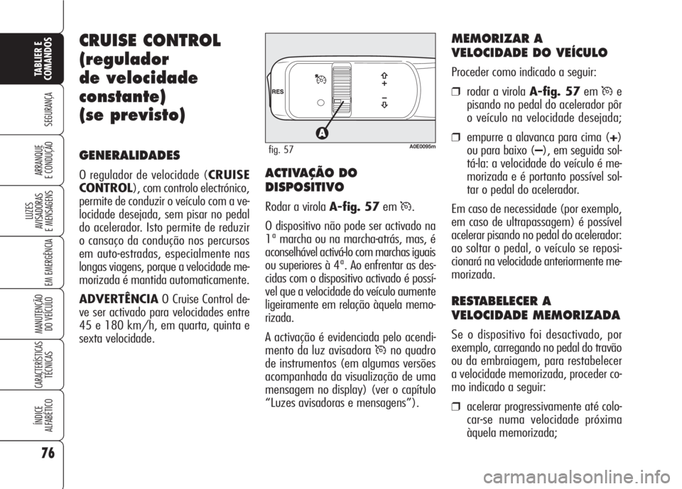 Alfa Romeo 159 2007 Manual de Uso e Manutenção (in Portuguese) 76
SEGURANÇA
LUZES
AVISADORAS
E MENSAGENS
EM EMERGÊNCIA
MANUTENÇÃO
DO VEÍCULO
CARACTERÍSTICASTÉCNICAS
ÍNDICE
ALFABÉTICO
TABLIER E
COMANDOS
ARRANQUE
E CONDUÇÃO
CRUISE CONTROL
(regulado Alfa Romeo 159 2007 Manual de Uso e Manutenção (in Portuguese) 76
SEGURANÇA
LUZES
AVISADORAS
E MENSAGENS
EM EMERGÊNCIA
MANUTENÇÃO
DO VEÍCULO
CARACTERÍSTICASTÉCNICAS
ÍNDICE
ALFABÉTICO
TABLIER E
COMANDOS
ARRANQUE
E CONDUÇÃO
CRUISE CONTROL
(regulado