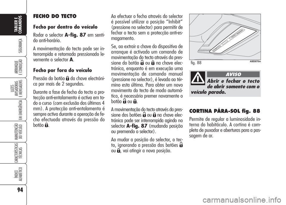 Alfa Romeo 159 2007 Manual de Uso e Manutenção (in Portuguese) 94
SEGURANÇA
LUZES
AVISADORAS
E MENSAGENS
EM EMERGÊNCIA
MANUTENÇÃO
DO VEÍCULO
CARACTERÍSTICASTÉCNICAS
ÍNDICE
ALFABÉTICO
TABLIER E
COMANDOS
ARRANQUE
E CONDUÇÃO
CORTINA PÁRA-SOL fig. 8 Alfa Romeo 159 2007 Manual de Uso e Manutenção (in Portuguese) 94
SEGURANÇA
LUZES
AVISADORAS
E MENSAGENS
EM EMERGÊNCIA
MANUTENÇÃO
DO VEÍCULO
CARACTERÍSTICASTÉCNICAS
ÍNDICE
ALFABÉTICO
TABLIER E
COMANDOS
ARRANQUE
E CONDUÇÃO
CORTINA PÁRA-SOL fig. 8