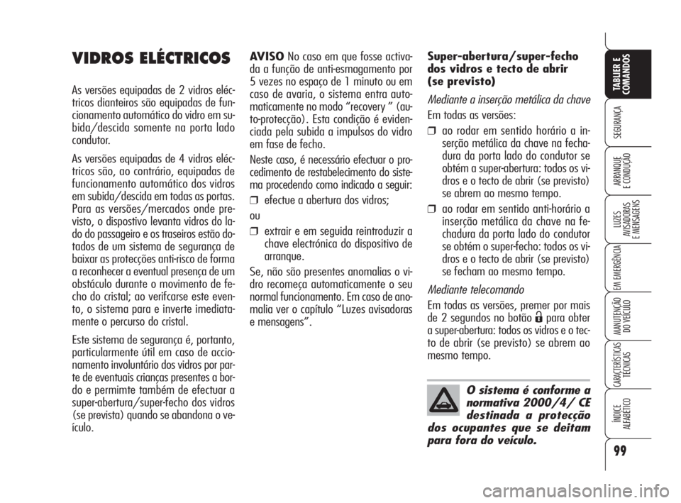 Alfa Romeo 159 2008  Manual de Uso e Manutenção (in Portuguese) 99
SEGURANÇA
LUZES
AVISADORAS 
E MENSAGENS 
EM EMERGÊNCIA 
MANUTENÇÃO
DO VEÍCULO 
CARACTERÍSTICASTÉCNICAS
ÍNDICE
ALFABÉTICO
TABLIER E 
COMANDOS
ARRANQUE
E CONDUÇÃO 
AVISONo caso em que foss