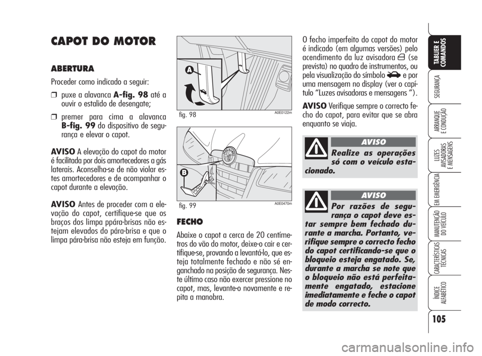 Alfa Romeo 159 2008  Manual de Uso e Manutenção (in Portuguese) 105
SEGURANÇA
LUZES
AVISADORAS 
E MENSAGENS 
EM EMERGÊNCIA 
MANUTENÇÃO
DO VEÍCULO 
CARACTERÍSTICASTÉCNICAS
ÍNDICE
ALFABÉTICO
TABLIER E 
COMANDOS
ARRANQUE
E CONDUÇÃO 
O fecho imperfeito do c