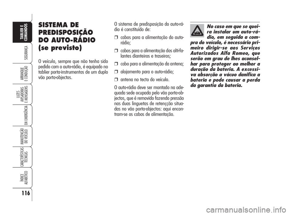 Alfa Romeo 159 2008  Manual de Uso e Manutenção (in Portuguese) 116
SEGURANÇA
LUZES
AVISADORAS 
E MENSAGENS 
EM EMERGÊNCIA 
MANUTENÇÃO
DO VEÍCULO 
CARACTERÍSTICASTÉCNICAS
ÍNDICE
ALFABÉTICO
TABLIER E 
COMANDOS
ARRANQUE
E CONDUÇÃO 
O sistema de predisposi