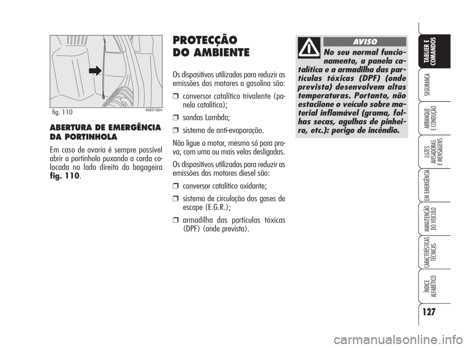 Alfa Romeo 159 2008 Manual de Uso e Manutenção (in Portuguese) PROTECÇÃO
DO AMBIENTE
Os dispositivos utilizados para reduzir as
emissões dos motores a gasolina são:
❒conversor catalítico trivalente (pa-
nela catalítica);
❒sondas Lambda;
❒sistema de an Alfa Romeo 159 2008 Manual de Uso e Manutenção (in Portuguese) PROTECÇÃO
DO AMBIENTE
Os dispositivos utilizados para reduzir as
emissões dos motores a gasolina são:
❒conversor catalítico trivalente (pa-
nela catalítica);
❒sondas Lambda;
❒sistema de an