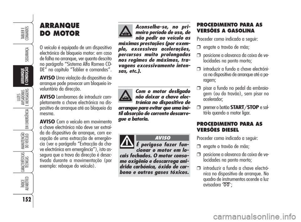 Alfa Romeo 159 2008  Manual de Uso e Manutenção (in Portuguese) 152
SEGURANÇA
LUZES
AVISADORAS 
E MENSAGENS 
EM EMERGÊNCIA 
MANUTENÇÃO
DO VEÍCULO 
CARACTERÍSTICASTÉCNICAS
ÍNDICE
ALFABÉTICO
TABLIER E 
COMANDOS
ARRANQUE
E CONDUÇÃO 
Aconselha-se, no pri-
m