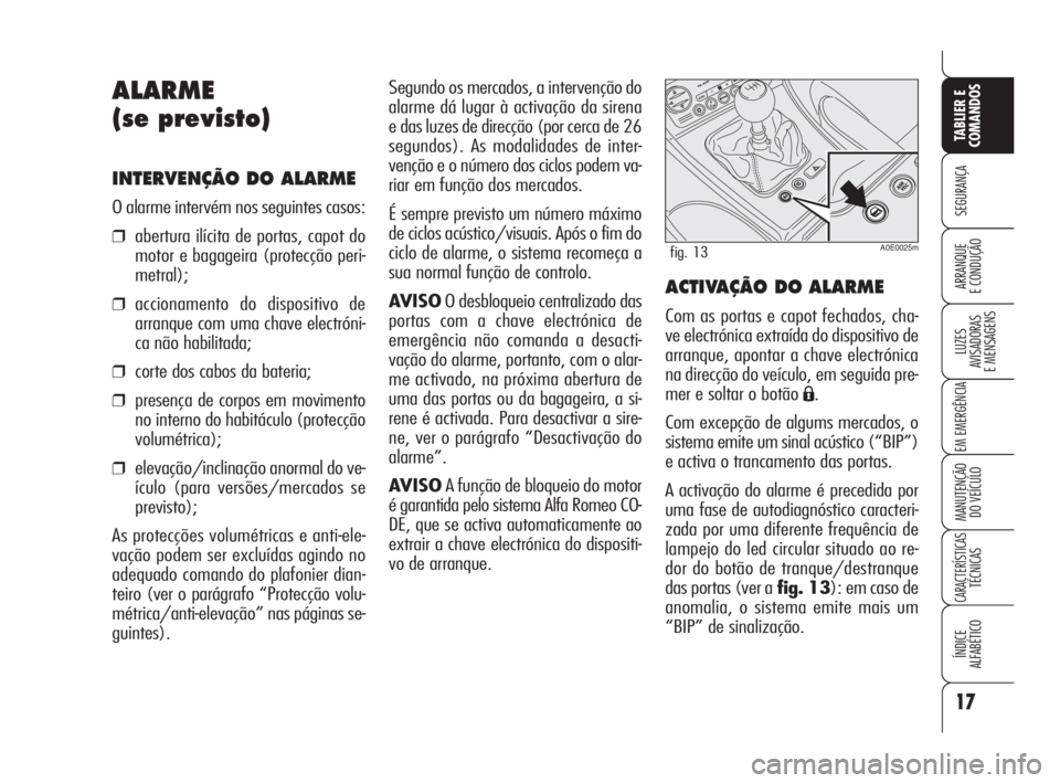 Alfa Romeo 159 2008  Manual de Uso e Manutenção (in Portuguese) 17
SEGURANÇA
LUZES
AVISADORAS 
E MENSAGENS 
EM EMERGÊNCIA 
MANUTENÇÃO
DO VEÍCULO 
CARACTERÍSTICASTÉCNICAS
ÍNDICE
ALFABÉTICO
TABLIER E 
COMANDOS
ARRANQUE
E CONDUÇÃO 
Segundo os mercados, a i