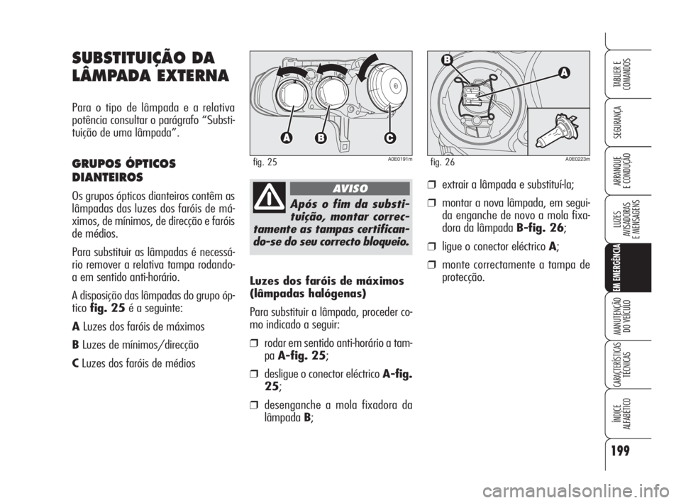 Alfa Romeo 159 2008  Manual de Uso e Manutenção (in Portuguese) 199
SEGURANÇA
LUZES
AVISADORAS 
E MENSAGENS 
EM EMERGÊNCIA
MANUTENÇÃO
DO VEÍCULO 
CARACTERÍSTICASTÉCNICAS
ÍNDICE
ALFABÉTICO
TABLIER E 
COMANDOS
ARRANQUE
E CONDUÇÃO 
Luzes dos faróis de má